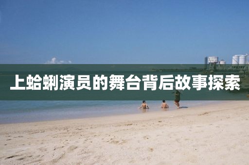 上蛤蜊演員的舞臺背后故事探索