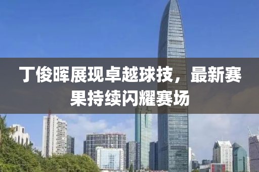 丁俊暉展現(xiàn)卓越球技，最新賽果持續(xù)閃耀賽場(chǎng)