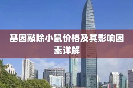 基因敲除小鼠價(jià)格及其影響因素詳解