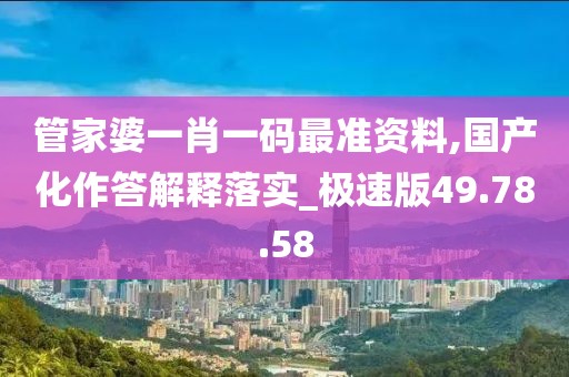 管家婆一肖一碼最準資料,國產化作答解釋落實_極速版49.78.58