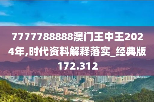 7777788888澳門王中王2024年,時代資料解釋落實_經典版172.312
