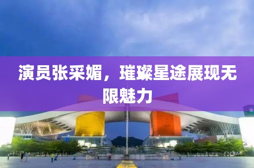 演員張采媚，璀璨星途展現無限魅力