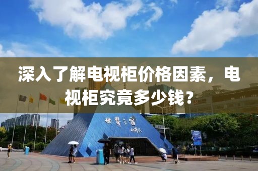 深入了解電視柜價格因素，電視柜究竟多少錢？
