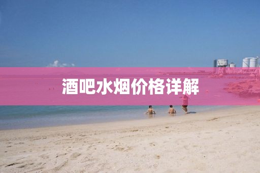 酒吧水煙價格詳解