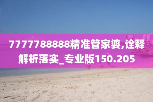 7777788888精準管家婆,詮釋解析落實_專業(yè)版150.205