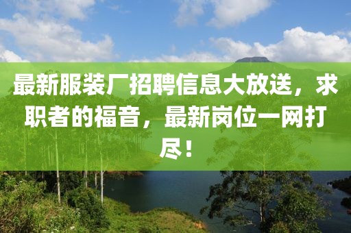 最新服裝廠招聘信息大放送，求職者的福音，最新崗位一網打盡！