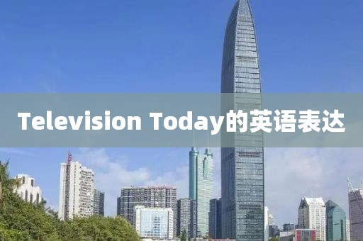 Television Today的英語表達