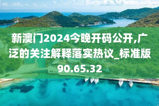 新澳門2024今晚開碼公開,廣泛的關(guān)注解釋落實熱議_標(biāo)準(zhǔn)版90.65.32