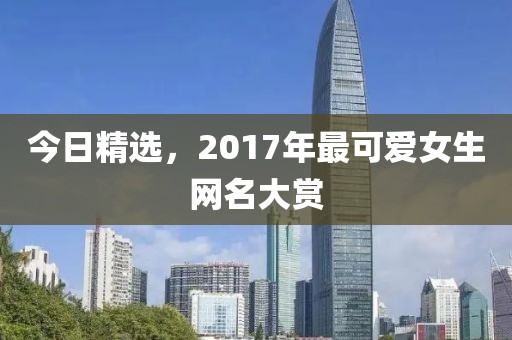 今日精選，2017年最可愛女生網(wǎng)名大賞