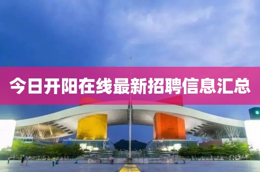 今日開陽在線最新招聘信息匯總