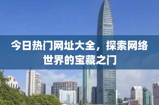 今日熱門網址大全,探索網絡世界的寶藏之門