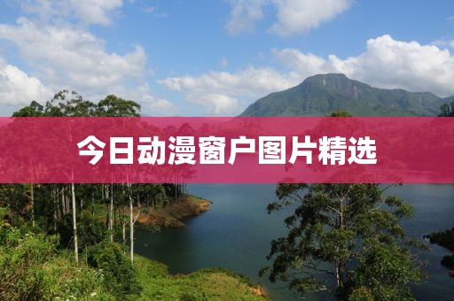 今日動(dòng)漫窗戶圖片精選