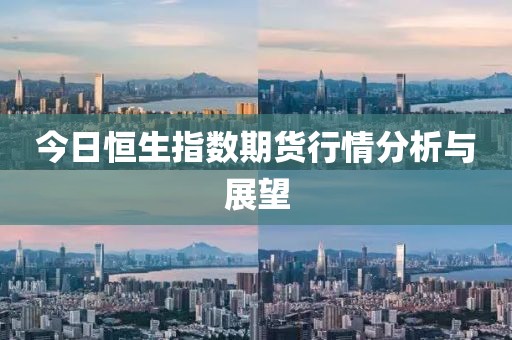 今日恒生指數期貨行情分析與展望