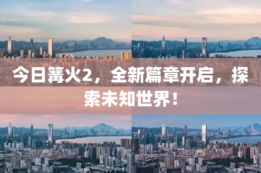 今日篝火2，全新篇章開啟，探索未知世界！