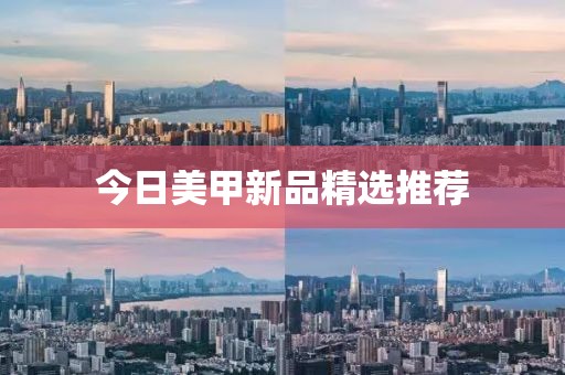 今日美甲新品精選推薦