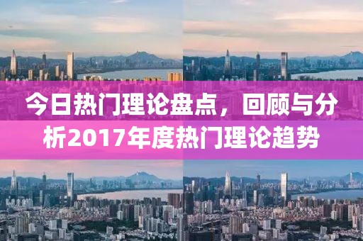 今日熱門理論盤點(diǎn)，回顧與分析2017年度熱門理論趨勢(shì)