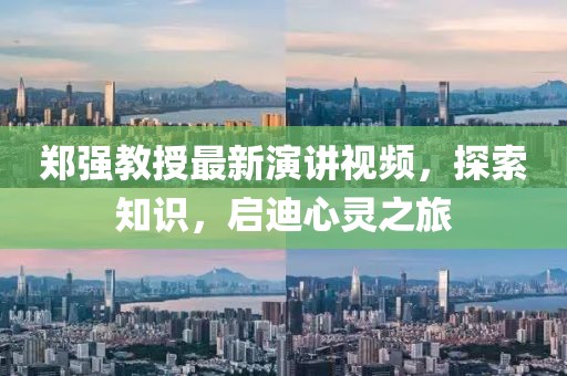 鄭強教授最新演講視頻，探索知識，啟迪心靈之旅