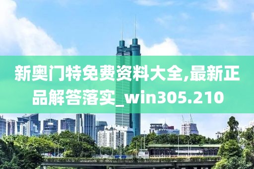 新奧門特免費資料大全,最新正品解答落實_win305.210