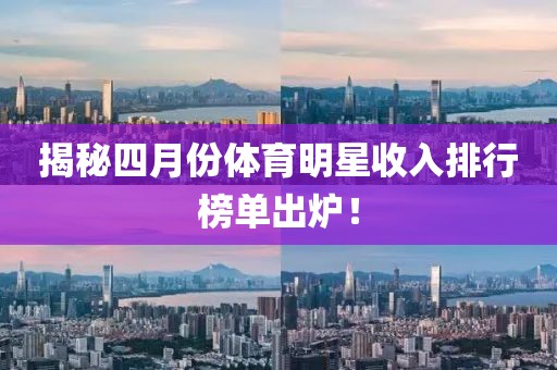 揭秘四月份體育明星收入排行榜單出爐！