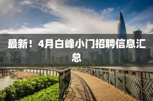 最新！4月白峰小門招聘信息匯總