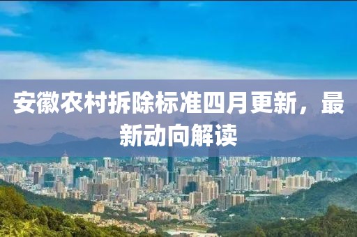 安徽農村拆除標準四月更新，最新動向解讀