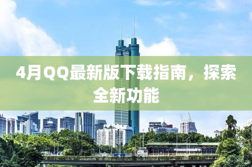 4月QQ最新版下載指南，探索全新功能