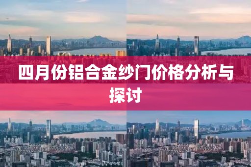 四月份鋁合金紗門價格分析與探討