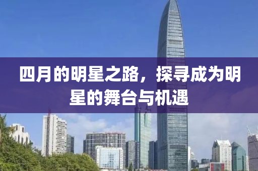 四月的明星之路，探尋成為明星的舞臺與機遇