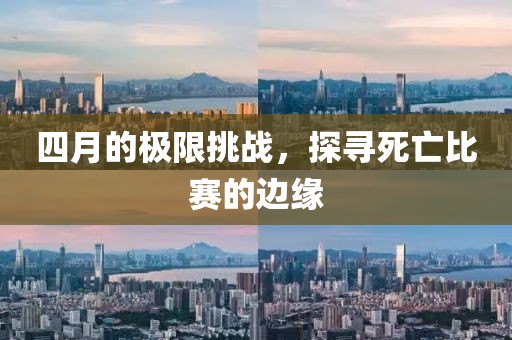 四月的極限挑戰(zhàn)，探尋死亡比賽的邊緣
