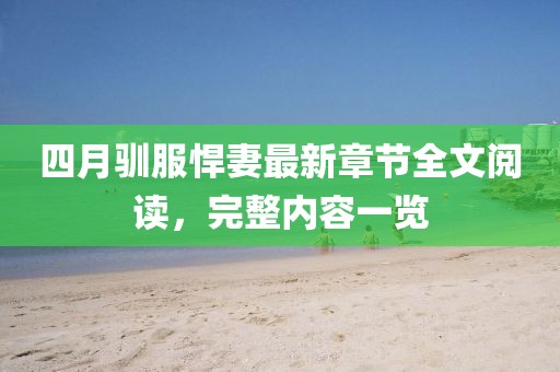四月馴服悍妻最新章節全文閱讀，完整內容一覽