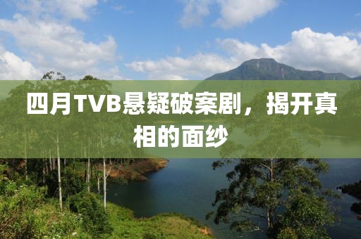 四月TVB懸疑破案劇，揭開真相的面紗