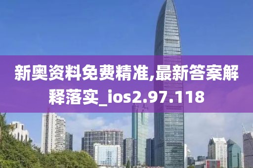 新奧資料免費精準,最新答案解釋落實_ios2.97.118