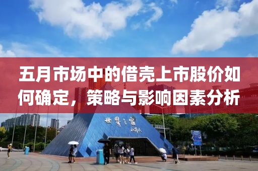 五月市場中的借殼上市股價如何確定，策略與影響因素分析