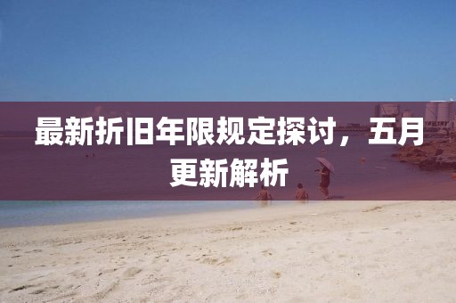最新折舊年限規定探討,五月更新解析