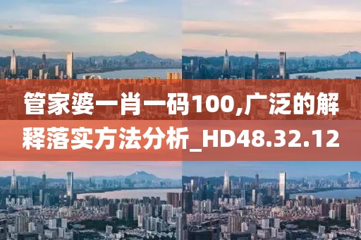 管家婆一肖一碼100,廣泛的解釋落實方法分析_HD48.32.12