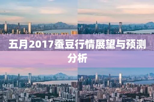 五月2017蠶豆行情展望與預測分析