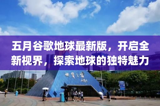 五月谷歌地球最新版，開啟全新視界，探索地球的獨特魅力