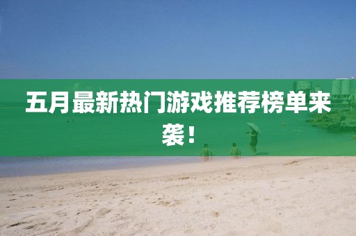 五月最新熱門游戲推薦榜單來襲！