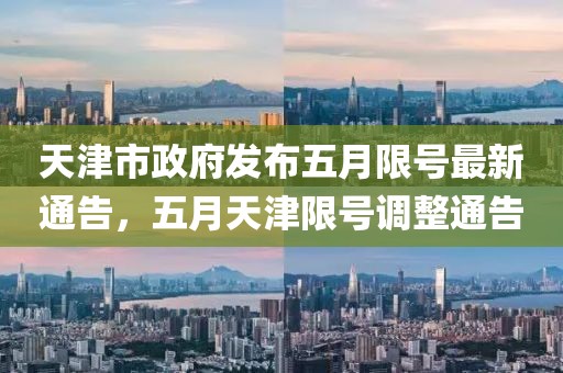 天津市政府發(fā)布五月限號(hào)最新通告，五月天津限號(hào)調(diào)整通告