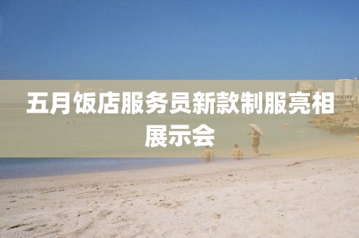 五月飯店服務(wù)員新款制服亮相展示會