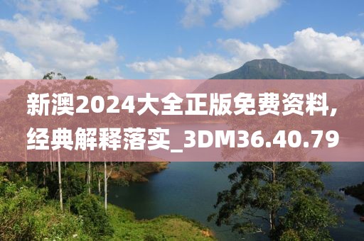 新澳2024大全正版免費資料,經典解釋落實_3DM36.40.79
