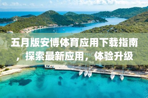 五月版安博體育應用下載指南，探索最新應用，體驗升級