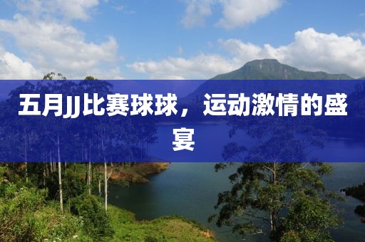 五月JJ比賽球球，運動激情的盛宴