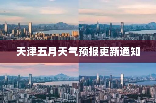 天津五月天氣預報更新通知