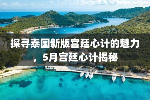 探尋泰國新版宮廷心計的魅力，5月宮廷心計揭秘
