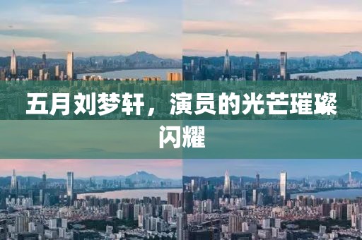 五月劉夢軒,演員的光芒璀璨閃耀