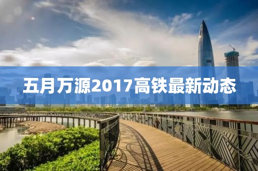 五月萬源2017高鐵最新動態