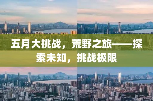 五月大挑戰(zhàn)，荒野之旅——探索未知，挑戰(zhàn)極限