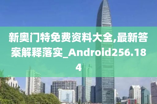 新奧門特免費資料大全,最新答案解釋落實_Android256.184