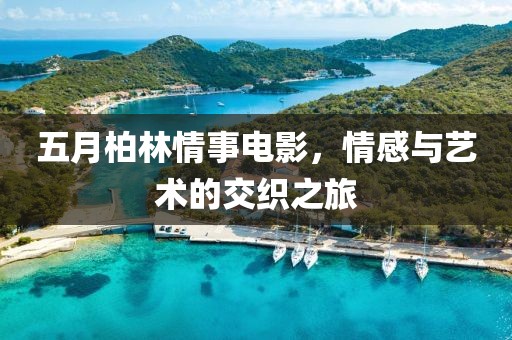 五月柏林情事電影，情感與藝術的交織之旅